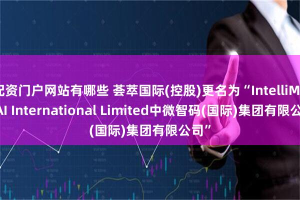 配资门户网站有哪些 荟萃国际(控股)更名为“IntelliMark AI International Limited中微智码(国际)集团有限公司”